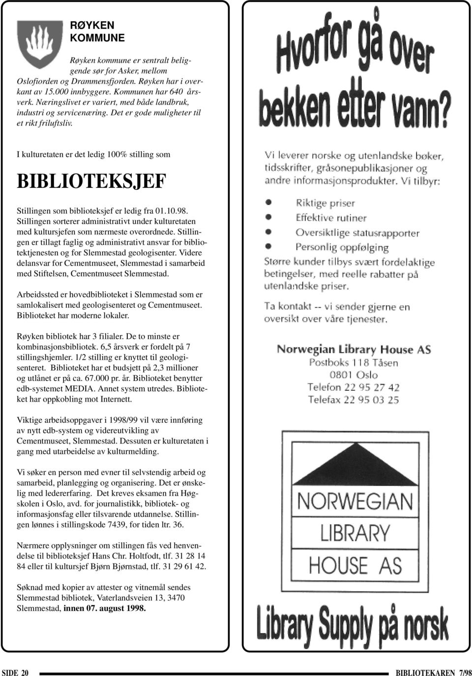 I kulturetaten er det ledig 100% stilling som BIBLIOTEKSJEF Stillingen som biblioteksjef er ledig fra 01.10.98.