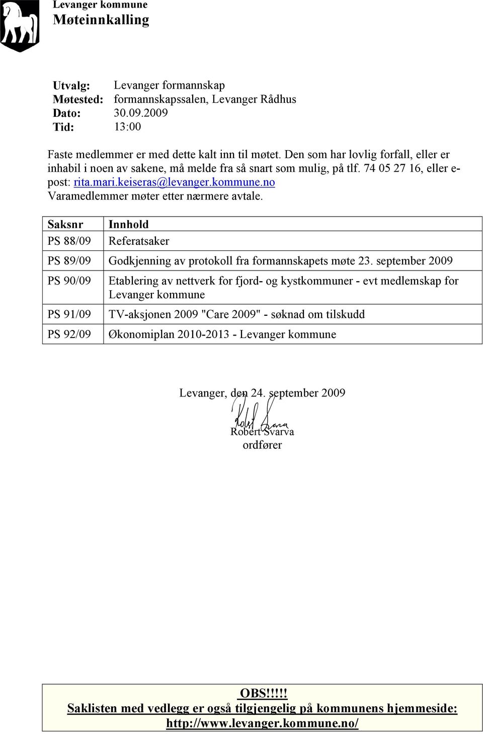 no Varamedlemmer møter etter nærmere avtale. Saksnr PS 88/09 Innhold Referatsaker PS 89/09 Godkjenning av protokoll fra formannskapets møte 23.