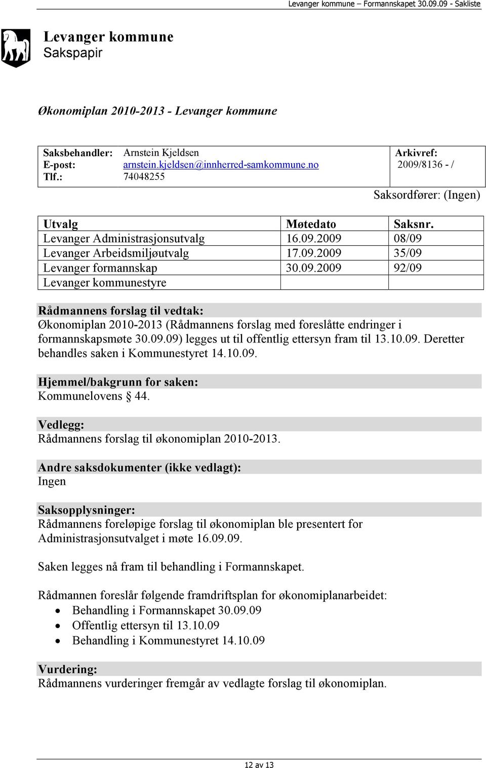 09.2009 92/09 Levanger kommunestyre Rådmannens forslag til vedtak: Økonomiplan 2010-2013 (Rådmannens forslag med foreslåtte endringer i formannskapsmøte 30.09.09) legges ut til offentlig ettersyn fram til 13.