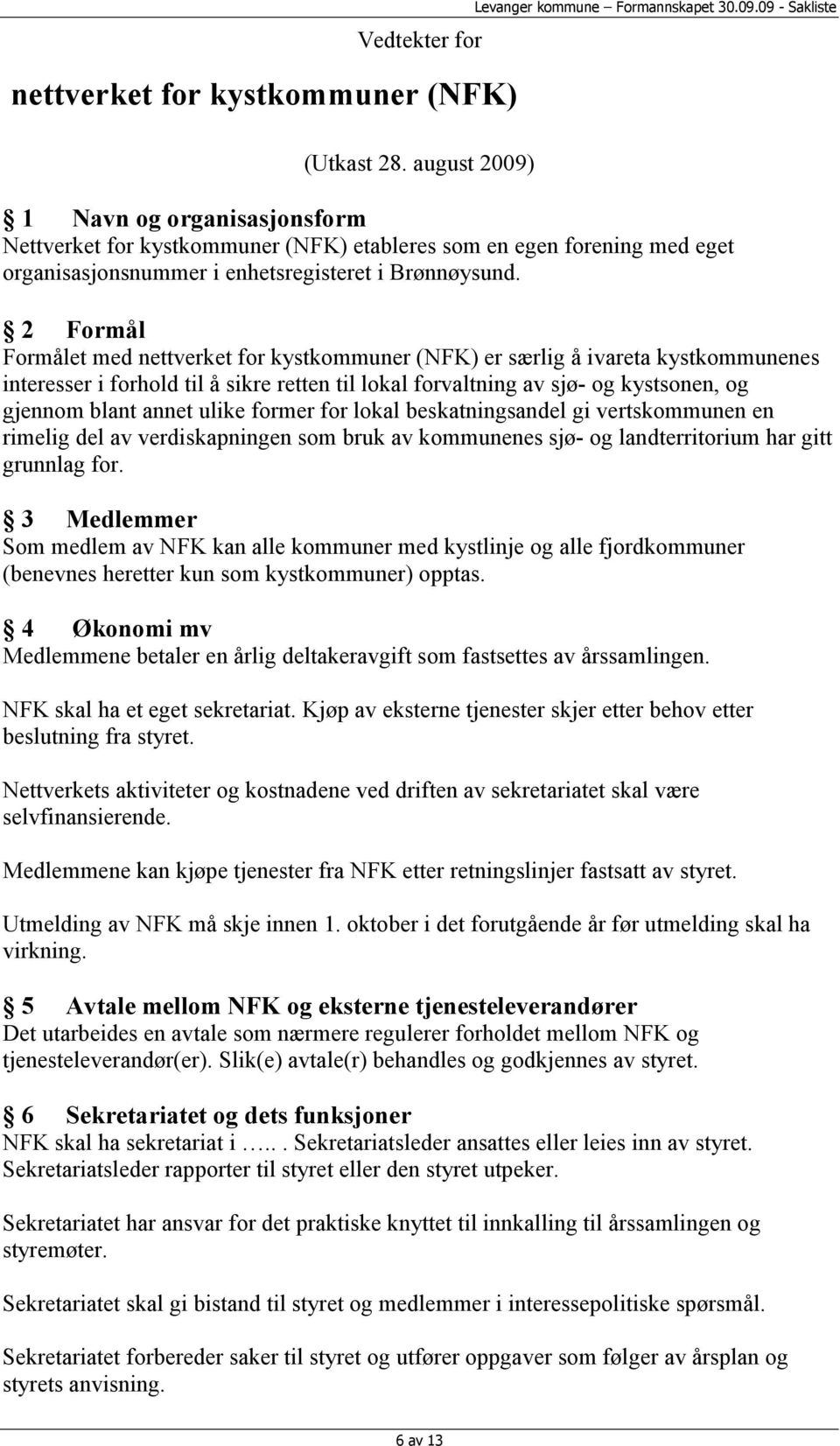 09 - Sakliste 1 Navn og organisasjonsform Nettverket for kystkommuner (NFK) etableres som en egen forening med eget organisasjonsnummer i enhetsregisteret i Brønnøysund.