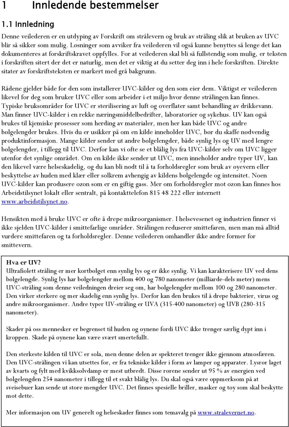 For at veilederen skal bli så fullstendig som mulig, er teksten i forskriften sitert der det er naturlig, men det er viktig at du setter deg inn i hele forskriften.