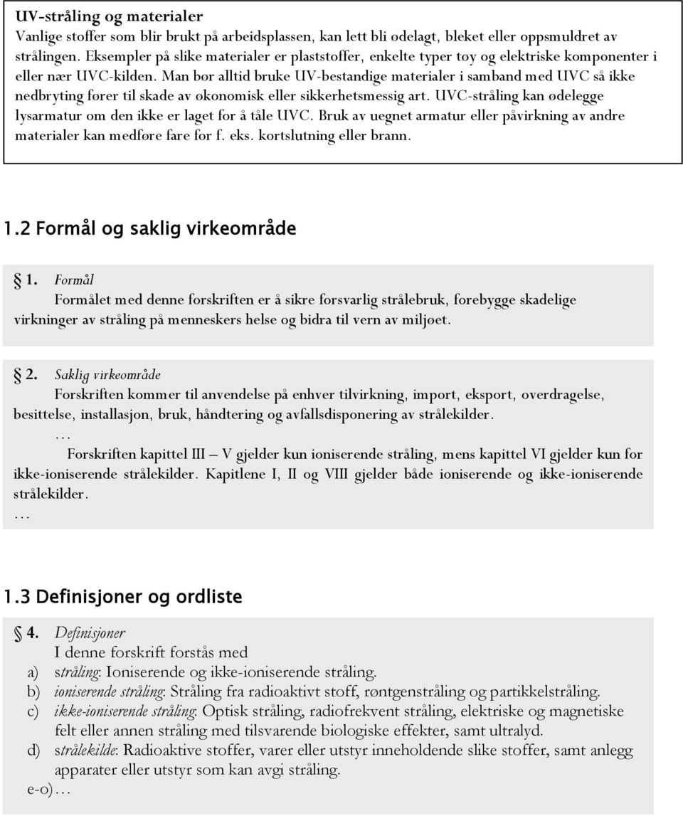 Man bør alltid bruke UV-bestandige materialer i samband med UVC så ikke nedbryting fører til skade av økonomisk eller sikkerhetsmessig art.