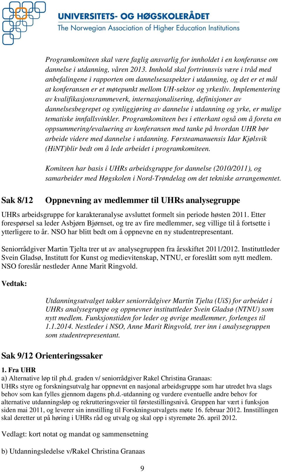 Implementering av kvalifikasjonsrammeverk, internasjonalisering, definisjoner av dannelsesbegrepet og synliggjøring av dannelse i utdanning og yrke, er mulige tematiske innfallsvinkler.