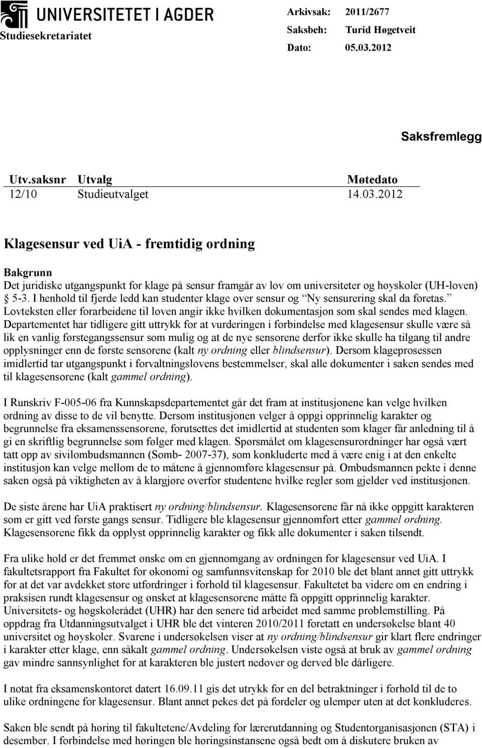 2012 Klagesensur ved UiA - fremtidig ordning Bakgrunn Det juridiske utgangspunkt for klage på sensur framgår av lov om universiteter og høyskoler (UH-loven) 5-3.