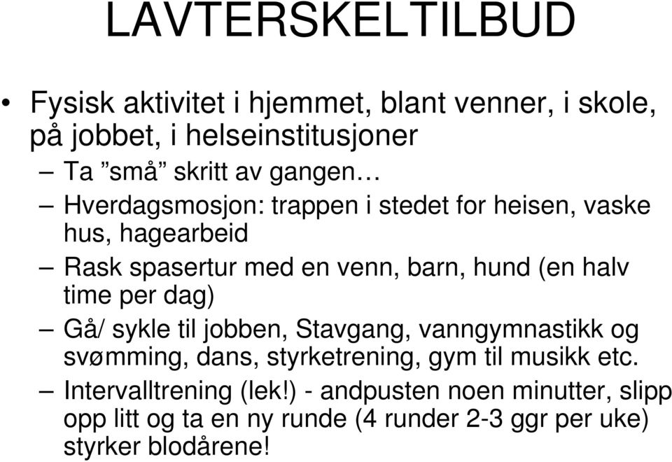 halv time per dag) Gå/ sykle til jobben, Stavgang, vanngymnastikk og svømming, dans, styrketrening, gym til musikk etc.