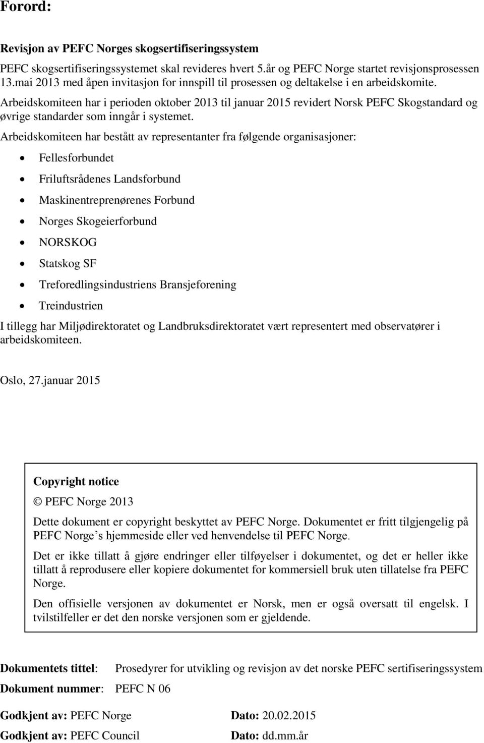 Arbeidskomiteen har i perioden oktober 2013 til januar 2015 revidert Norsk PEFC Skogstandard og øvrige standarder som inngår i systemet.