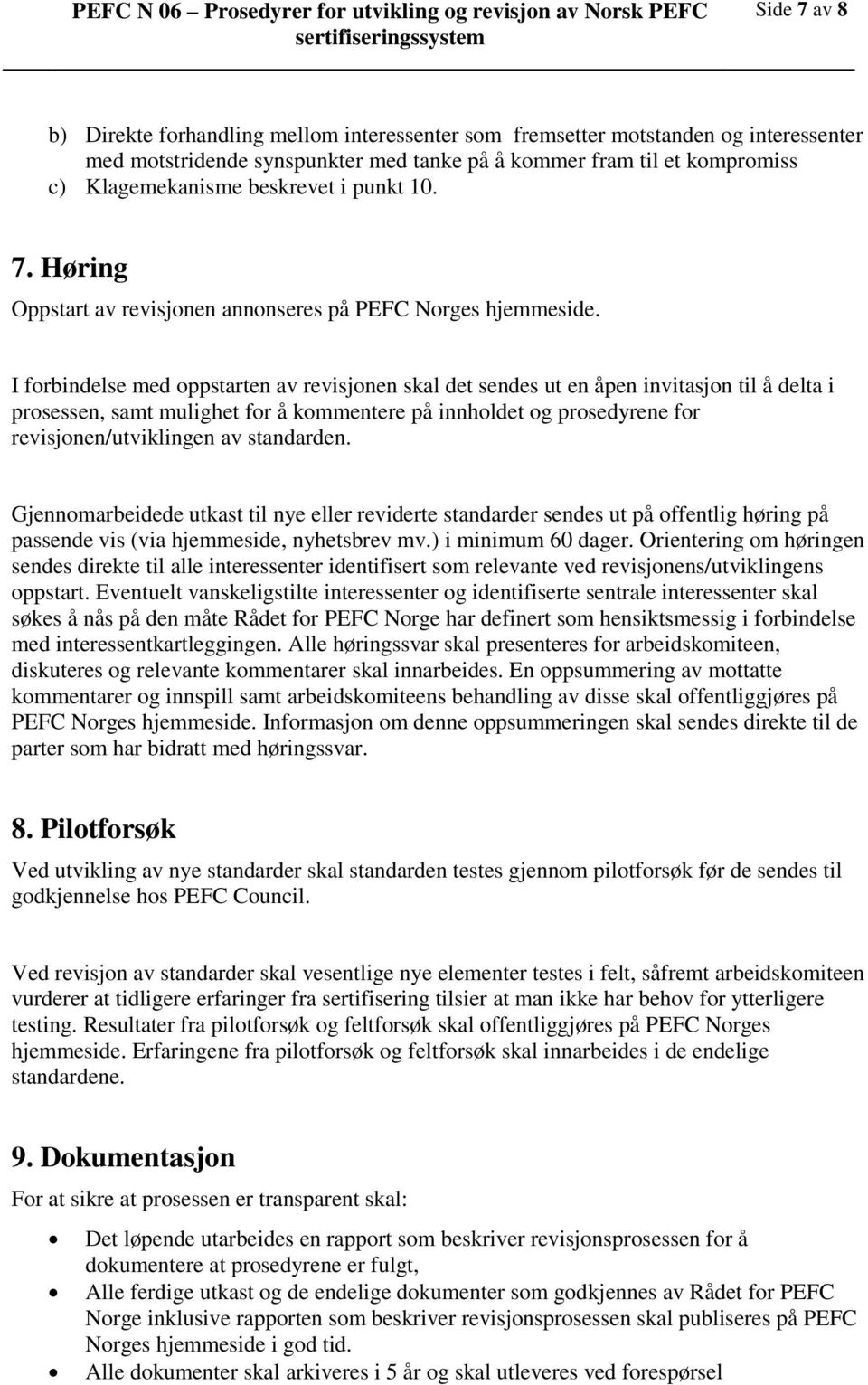 I forbindelse med oppstarten av revisjonen skal det sendes ut en åpen invitasjon til å delta i prosessen, samt mulighet for å kommentere på innholdet og prosedyrene for revisjonen/utviklingen av