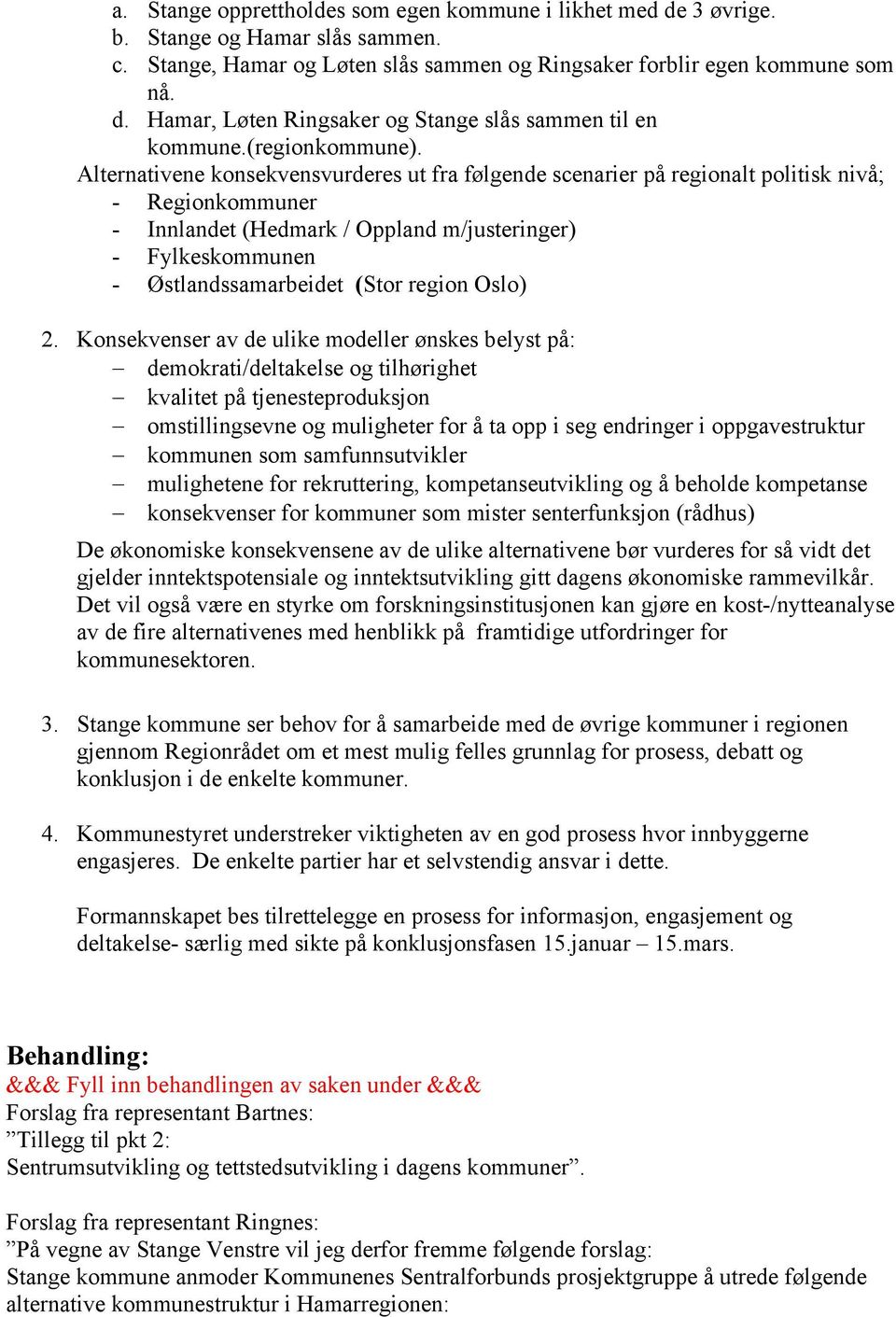 Alternativene konsekvensvurderes ut fra følgende scenarier på regionalt politisk nivå; - Regionkommuner - Innlandet (Hedmark / Oppland m/justeringer) - Fylkeskommunen - Østlandssamarbeidet (Stor