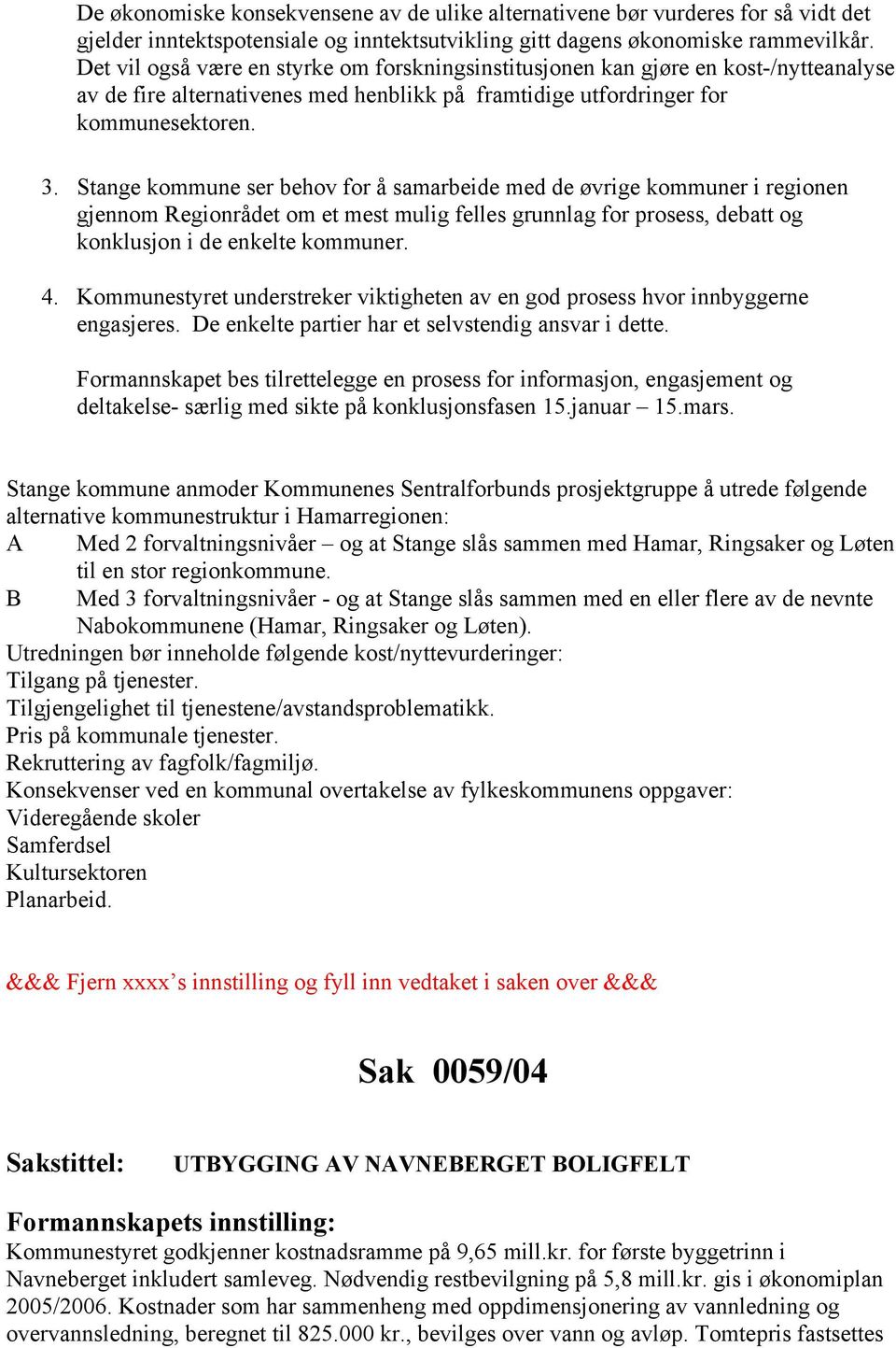 Stange kommune ser behov for å samarbeide med de øvrige kommuner i regionen gjennom Regionrådet om et mest mulig felles grunnlag for prosess, debatt og konklusjon i de enkelte kommuner. 4.