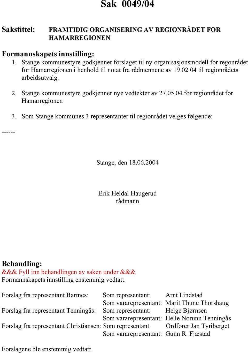 Stange kommunestyre godkjenner nye vedtekter av 27.05.04 for regionrådet for Hamarregionen 3. Som Stange kommunes 3 representanter til regionrådet velges følgende: Stange, den 18.06.