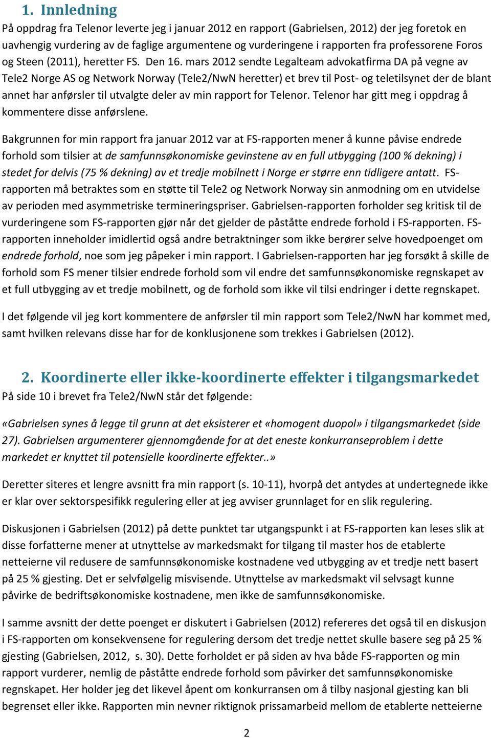 mars 2012 sendte Legalteam advokatfirma DA på vegne av Tele2 Norge AS og Network Norway (Tele2/NwN heretter) et brev til Post- og teletilsynet der de blant annet har anførsler til utvalgte deler av