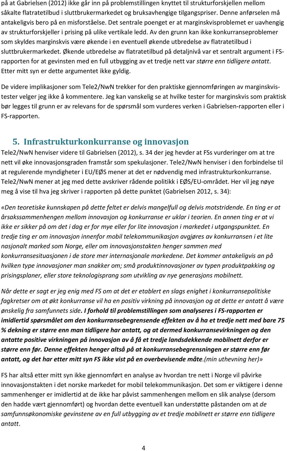 Av den grunn kan ikke konkurranseproblemer som skyldes marginskvis være økende i en eventuell økende utbredelse av flatratetilbud i sluttbrukermarkedet.