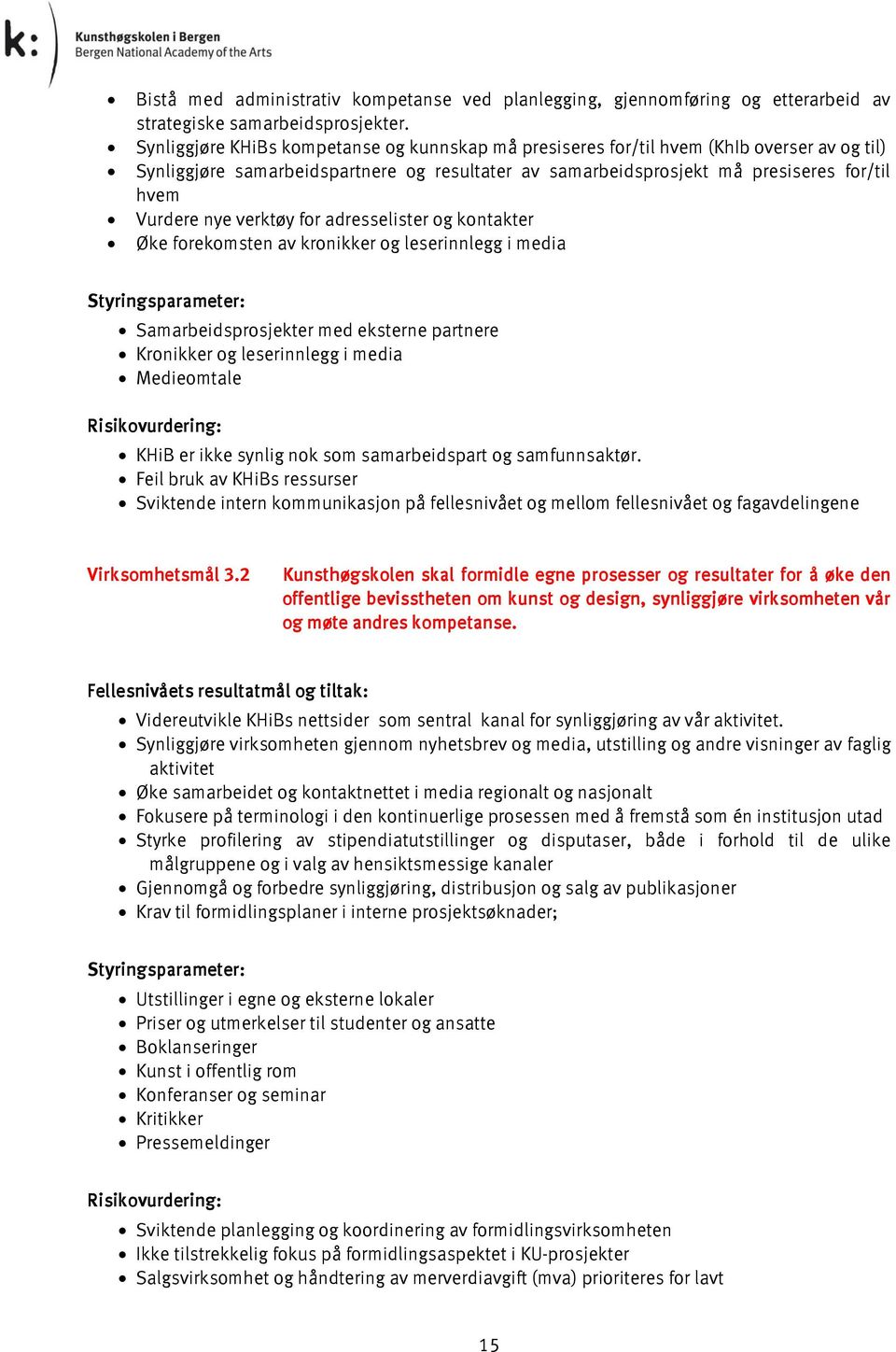 verktøy for adresselister og kontakter Øke forekomsten av kronikker og leserinnlegg i media Styringsparameter: Samarbeidsprosjekter med eksterne partnere Kronikker og leserinnlegg i media Medieomtale