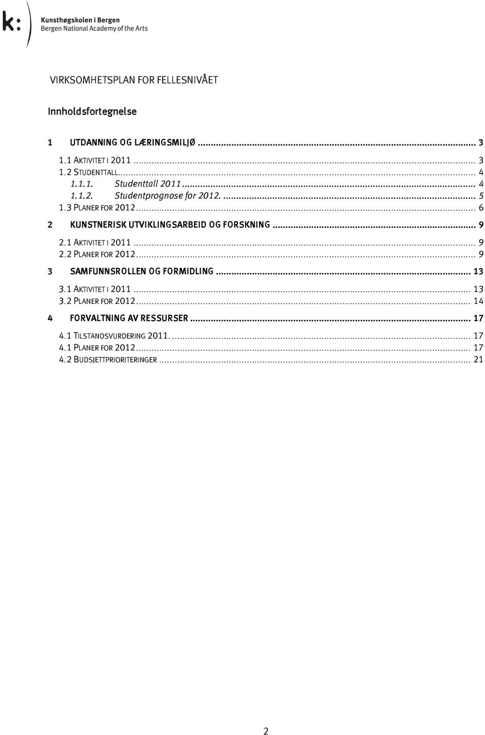 .. 9 2.1 AKTIVITET I 2011... 9 2.2 PLANER FOR 2012... 9 3 SAMFUNNSROLLEN OG FORMIDLING... 13 3.1 AKTIVITET I 2011... 13 3.2 PLANER FOR 2012... 14 4 FORVALTNING AV RESSURSER.