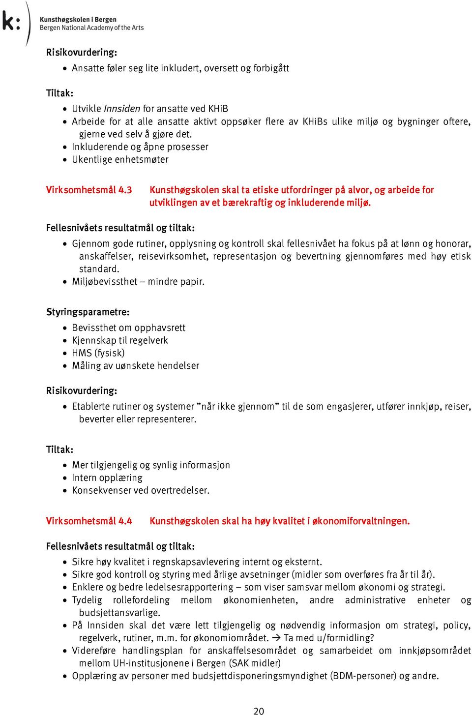 3 Kunsthøgskolen skal ta etiske utfordringer på alvor, og arbeide for utviklingen av et bærekraftig og inkluderende miljø.