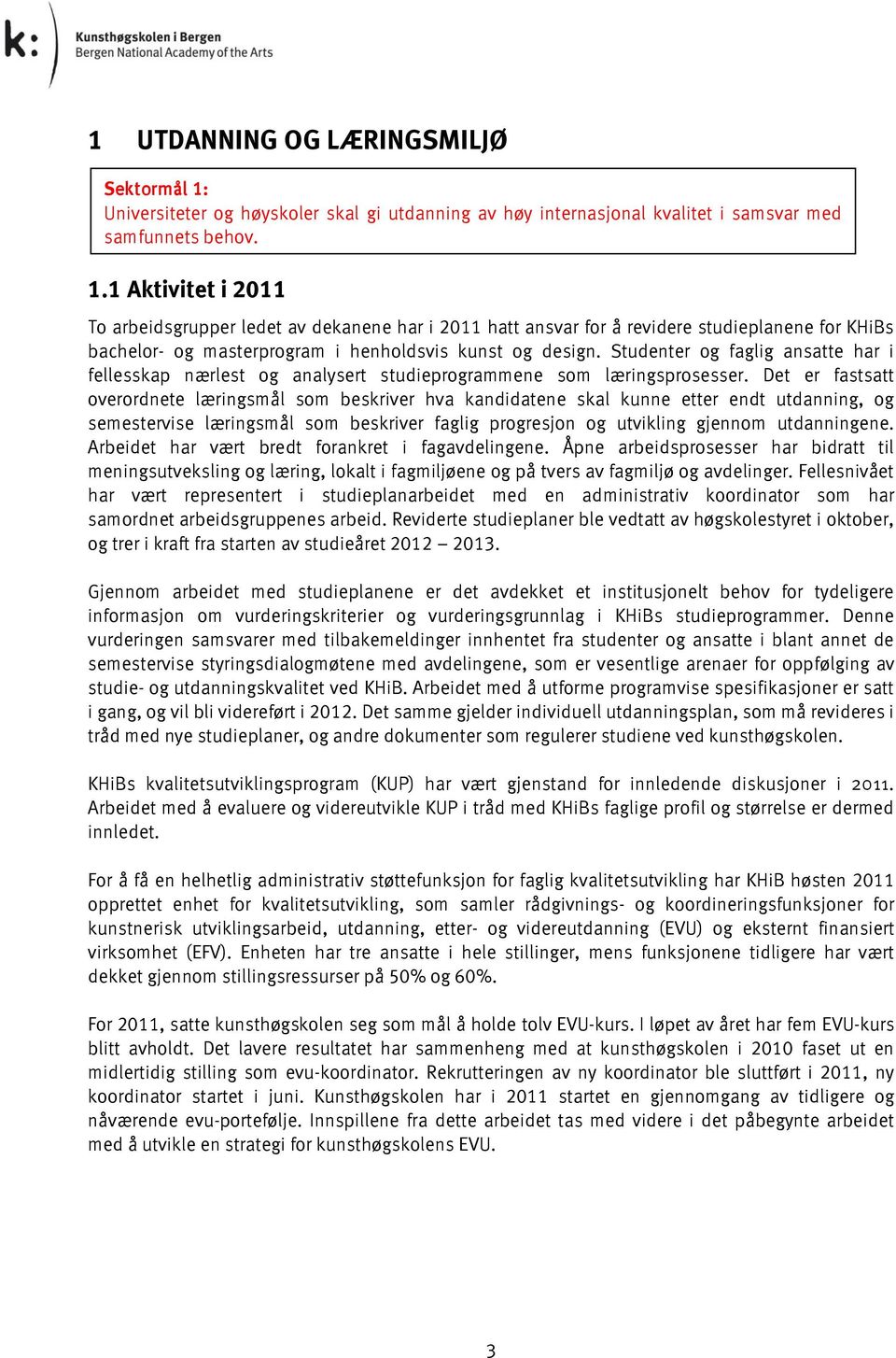 1 Aktivitet i 2011 To arbeidsgrupper ledet av dekanene har i 2011 hatt ansvar for å revidere studieplanene for KHiBs bachelor- og masterprogram i henholdsvis kunst og design.