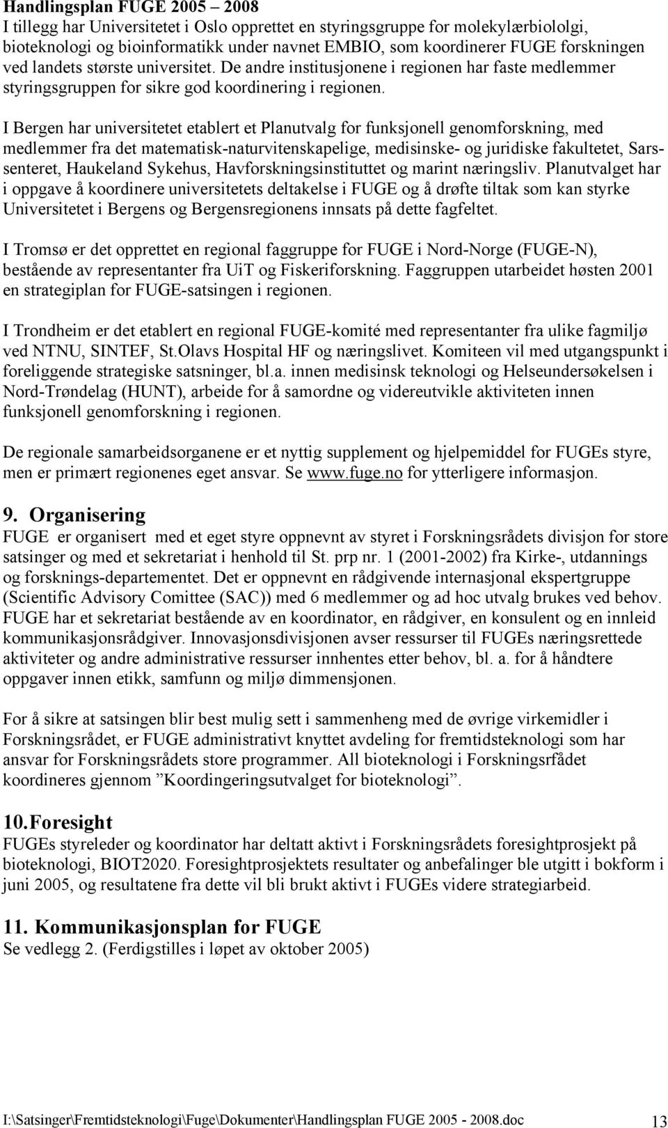 I Bergen har universitetet etablert et Planutvalg for funksjonell genomforskning, med medlemmer fra det matematisk-naturvitenskapelige, medisinske- og juridiske fakultetet, Sarssenteret, Haukeland