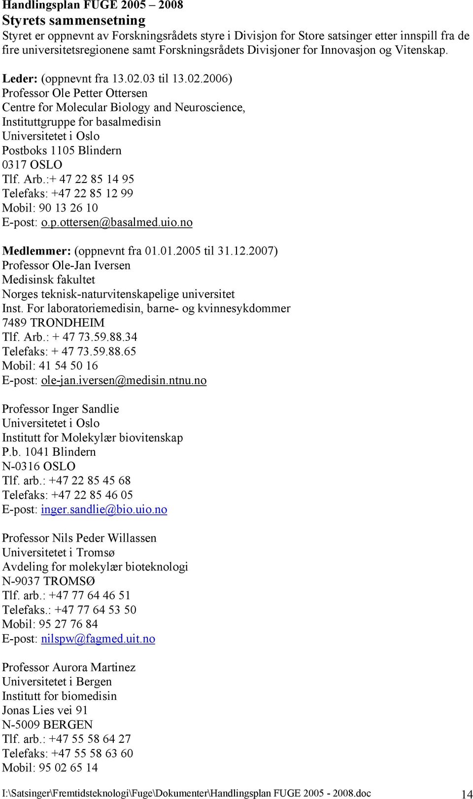 03 til 13.02.2006) Professor Ole Petter Ottersen Centre for Molecular Biology and Neuroscience, Instituttgruppe for basalmedisin Universitetet i Oslo Postboks 1105 Blindern 0317 OSLO Tlf. Arb.