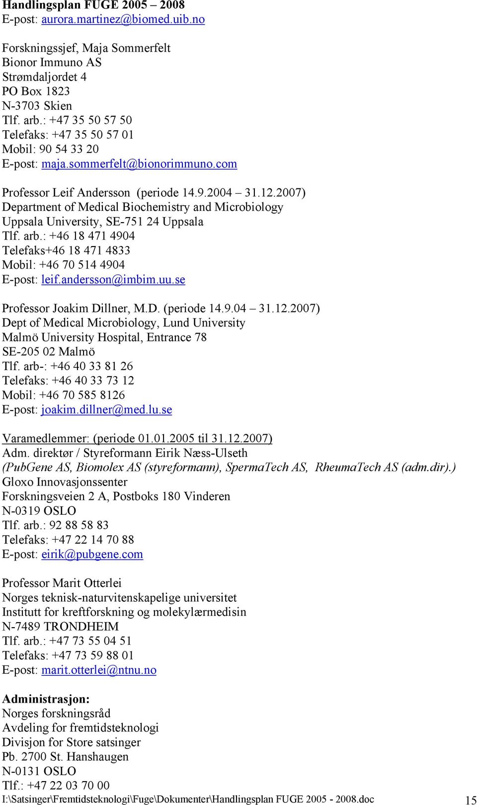 2007) Department of Medical Biochemistry and Microbiology Uppsala University, SE-751 24 Uppsala Tlf. arb.: +46 18 471 4904 Telefaks+46 18 471 4833 Mobil: +46 70 514 4904 E-post: leif.andersson@imbim.