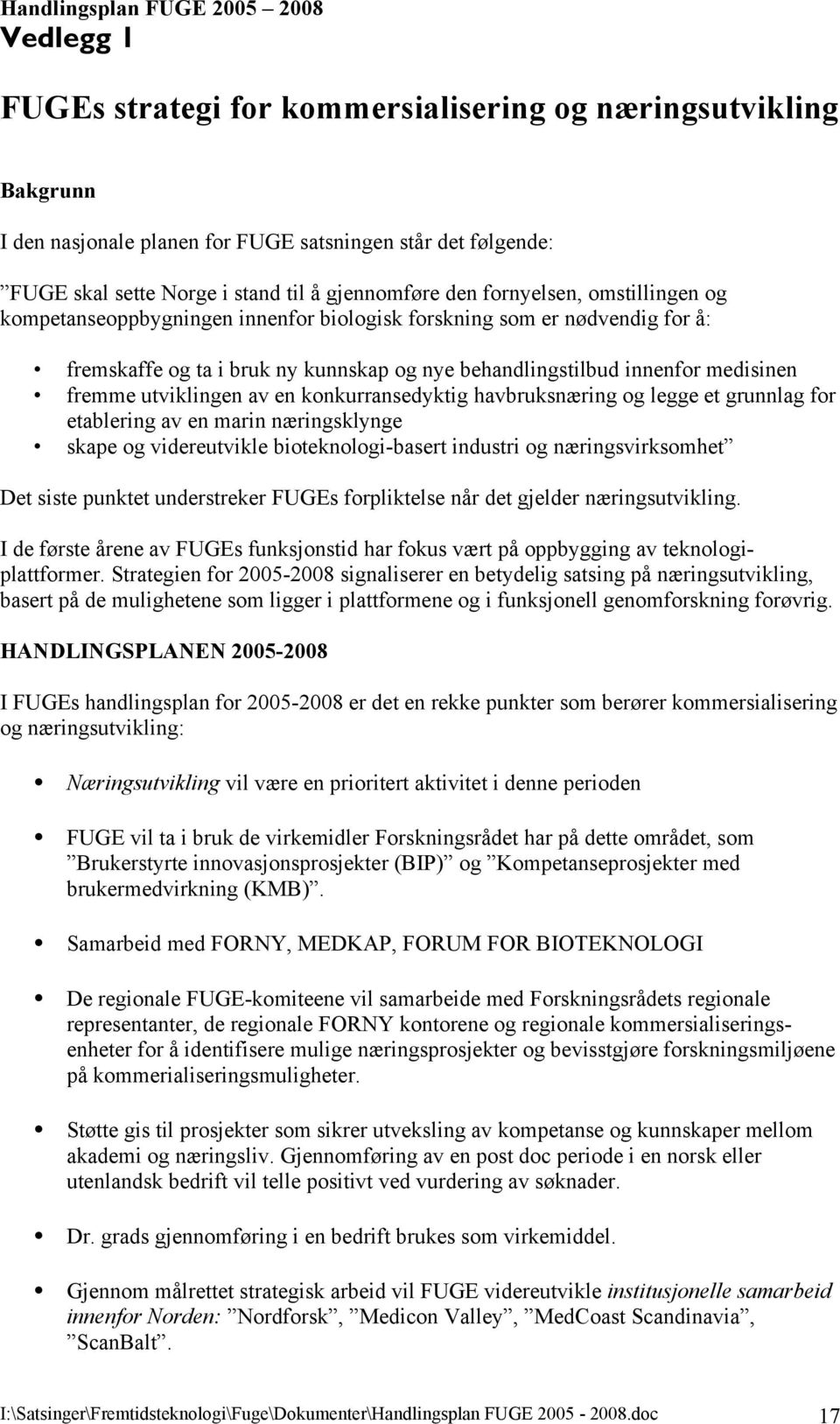 utviklingen av en konkurransedyktig havbruksnæring og legge et grunnlag for etablering av en marin næringsklynge skape og videreutvikle bioteknologi-basert industri og næringsvirksomhet Det siste