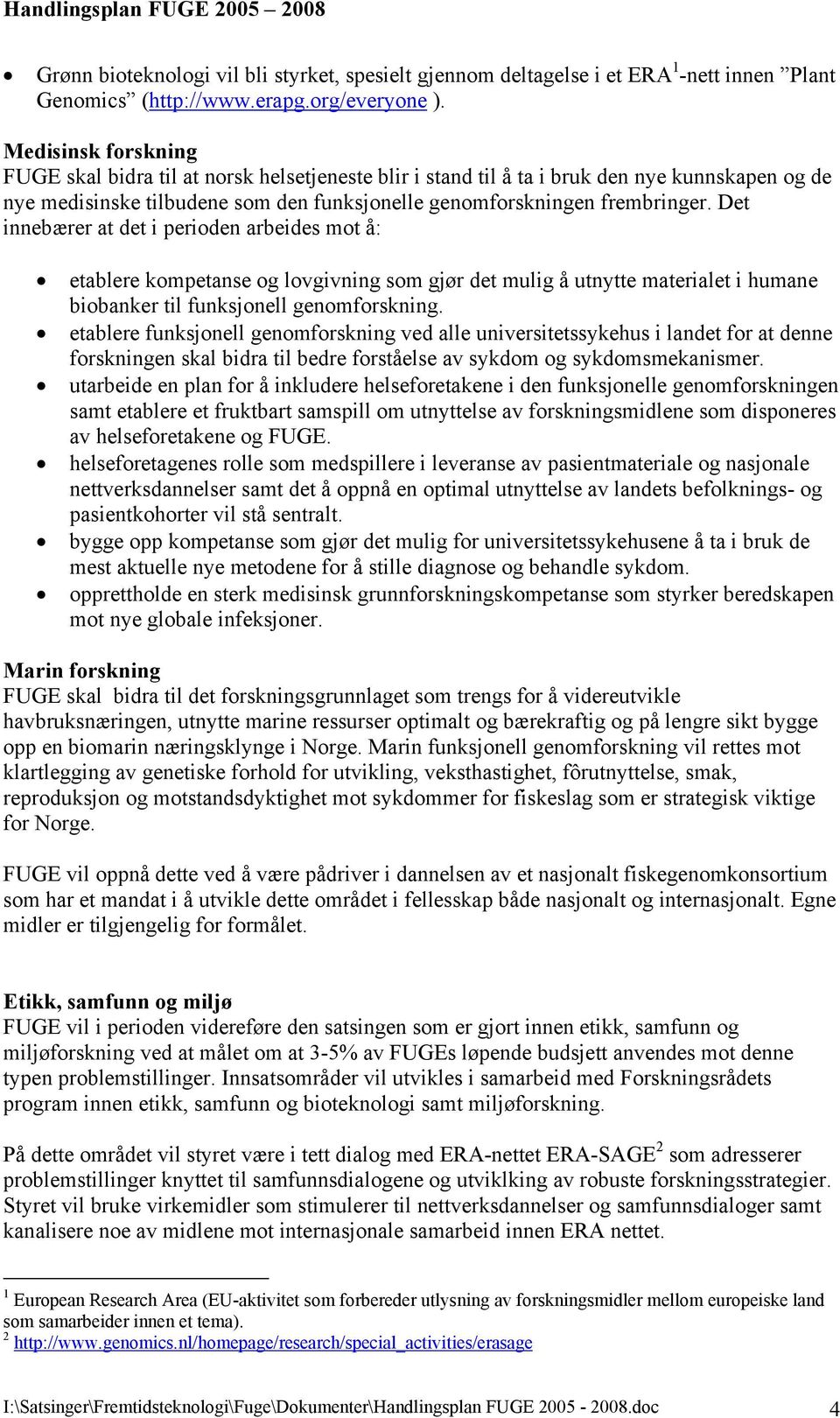 Det innebærer at det i perioden arbeides mot å: etablere kompetanse og lovgivning som gjør det mulig å utnytte materialet i humane biobanker til funksjonell genomforskning.