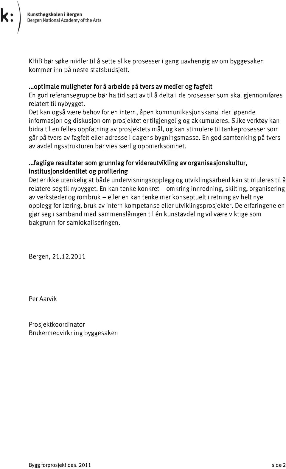 Det kan også være behov for en intern, åpen kommunikasjonskanal der løpende informasjon og diskusjon om prosjektet er tilgjengelig og akkumuleres.