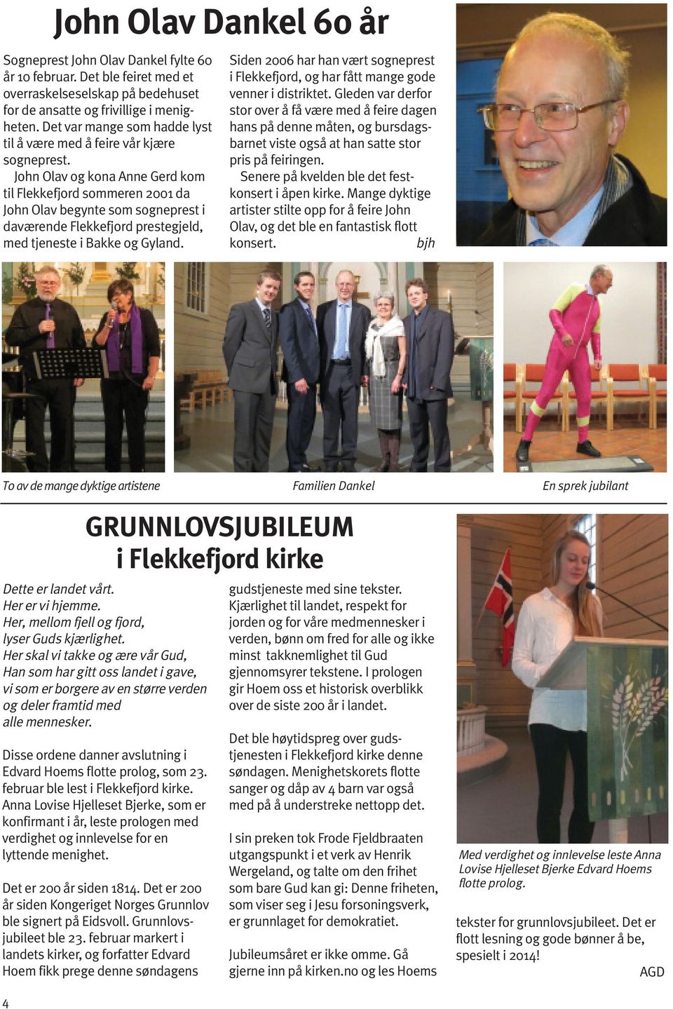 John Olav og kona Anne Gerd kom til Flekkefjord sommeren 2001 da John Olav begynte som sogneprest i daværende Flekkefjord prestegjeld, med tjeneste i Bakke og Gyland.