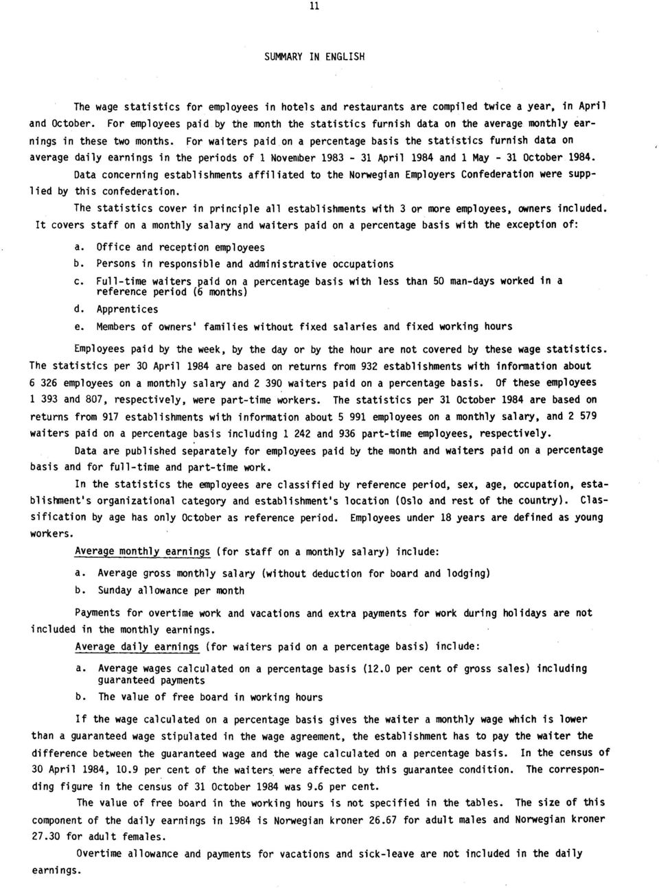 For waiters paid on a percentage basis the statistics furnish data on average daily earnings in the periods of 1 November 1983-31 April 1984 and 1 May - 31 October 1984.