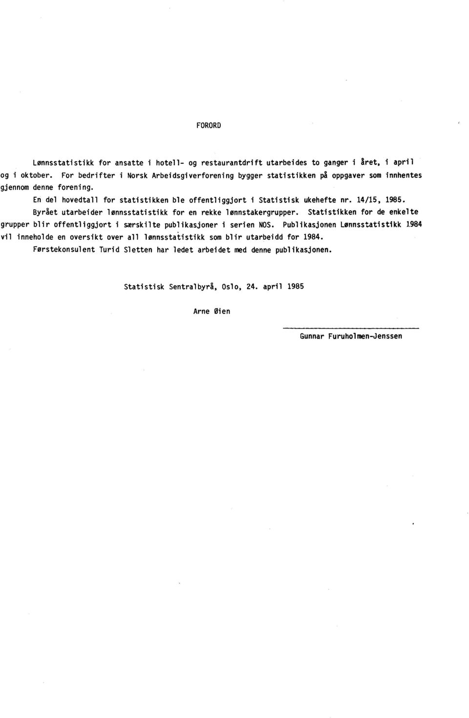 En del hovedtall for statistikken ble offentliggjort i Statistisk ukehefte nr. 14/15, 1985. Byrået utarbeider lønnsstatistikk for en rekke lønnstakergrupper.