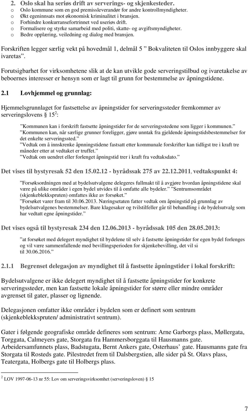 Forskriften legger særlig vekt på hovedmål 1, delmål 5 Bokvaliteten til Oslos innbyggere skal ivaretas.