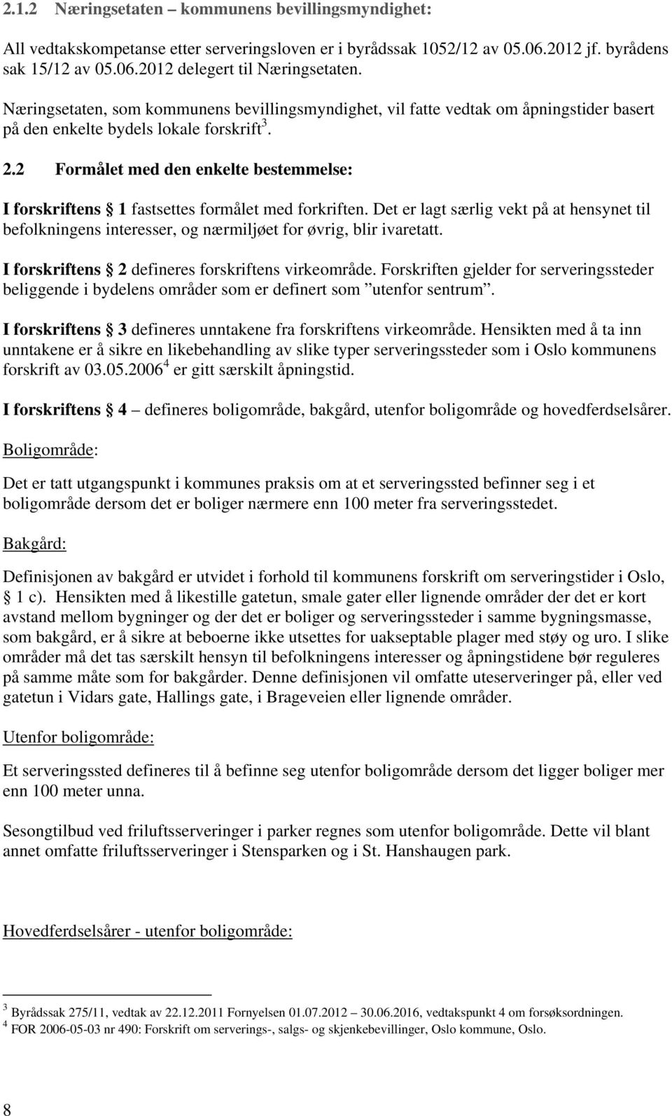 2 Formålet med den enkelte bestemmelse: I forskriftens 1 fastsettes formålet med forkriften.