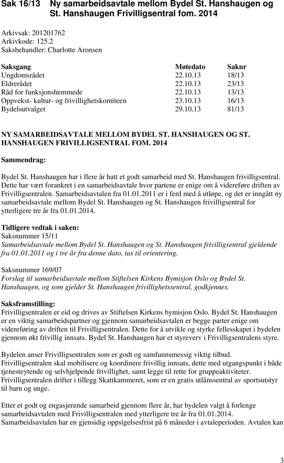 10.13 16/13 Bydelsutvalget 29.10.13 81/13 NY SAMARBEIDSAVTALE MELLOM BYDEL ST. HANSHAUGEN OG ST. HANSHAUGEN FRIVILLIGSENTRAL FOM. 2014 Sammendrag: Bydel St.