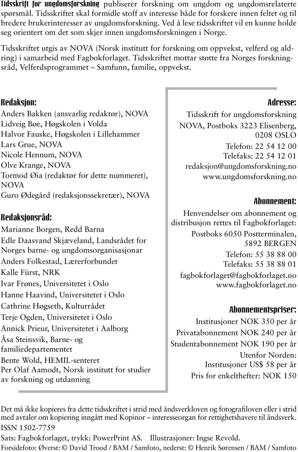 Ved å lese tidsskriftet vil en kunne holde seg orientert om det som skjer innen ungdomsforskningen i Norge.