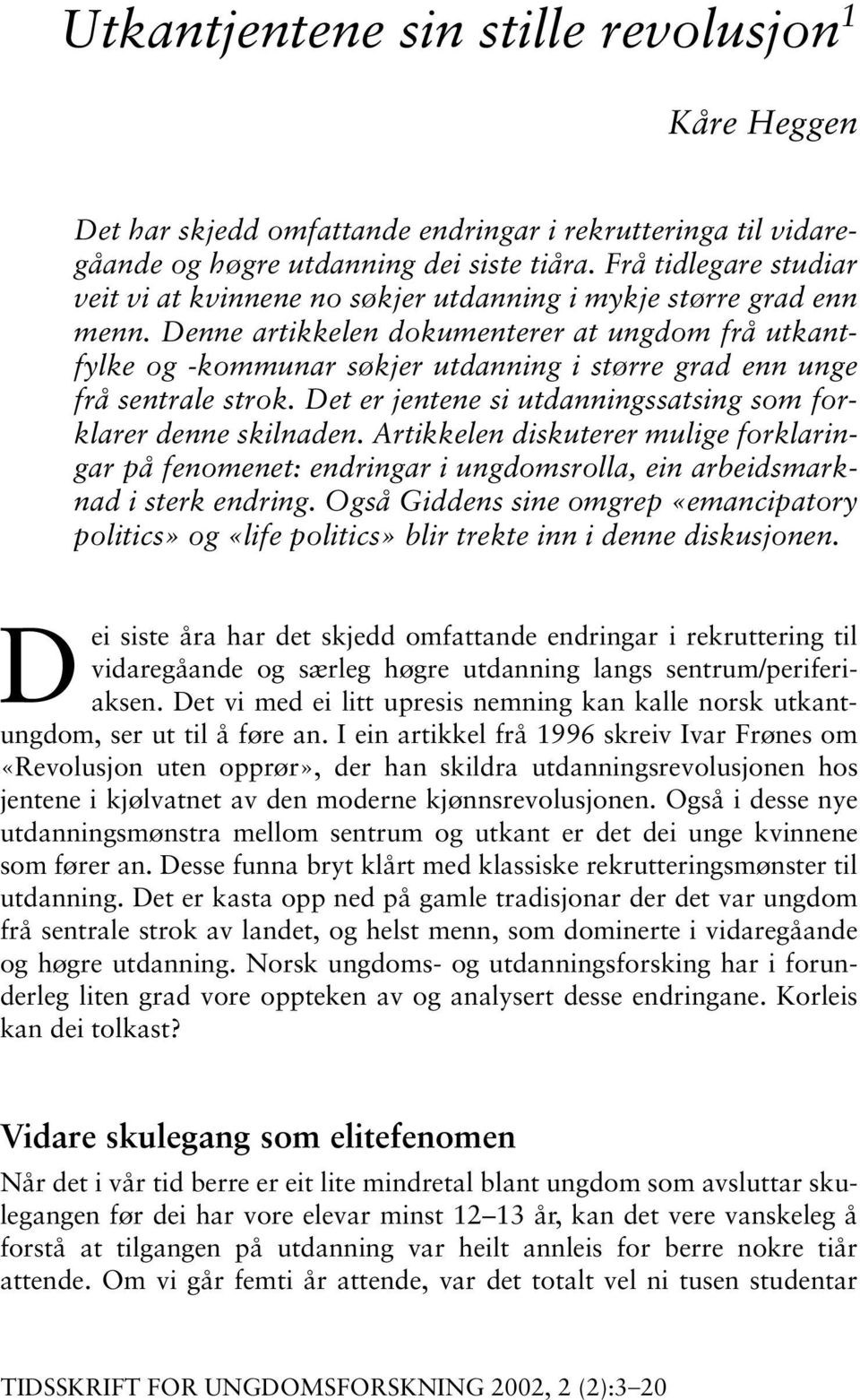 Denne artikkelen dokumenterer at ungdom frå utkantfylke og -kommunar søkjer utdanning i større grad enn unge frå sentrale strok. Det er jentene si utdanningssatsing som forklarer denne skilnaden.