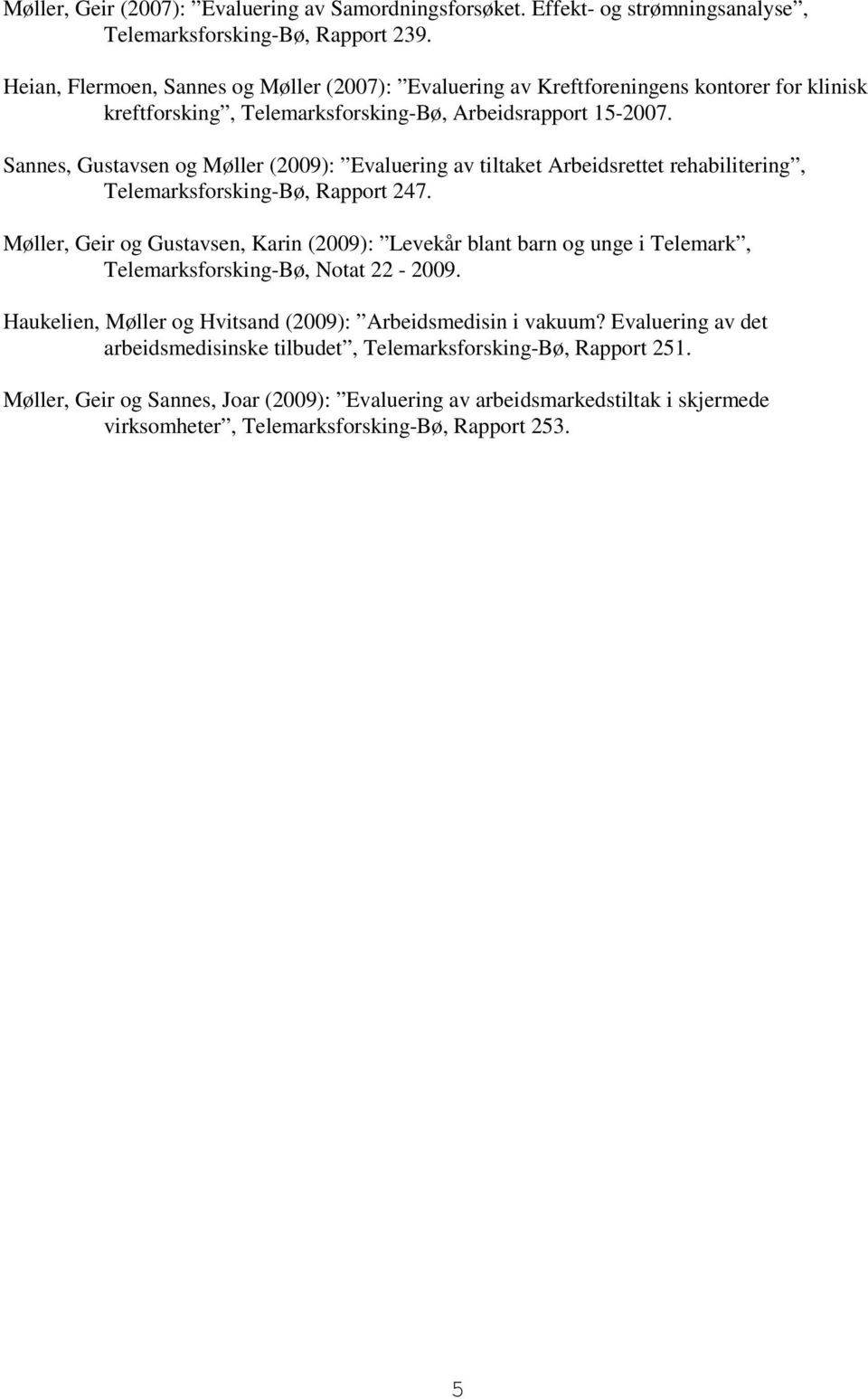 Sannes, Gustavsen og Møller (2009): Evaluering av tiltaket Arbeidsrettet rehabilitering, Telemarksforsking-Bø, Rapport 247.