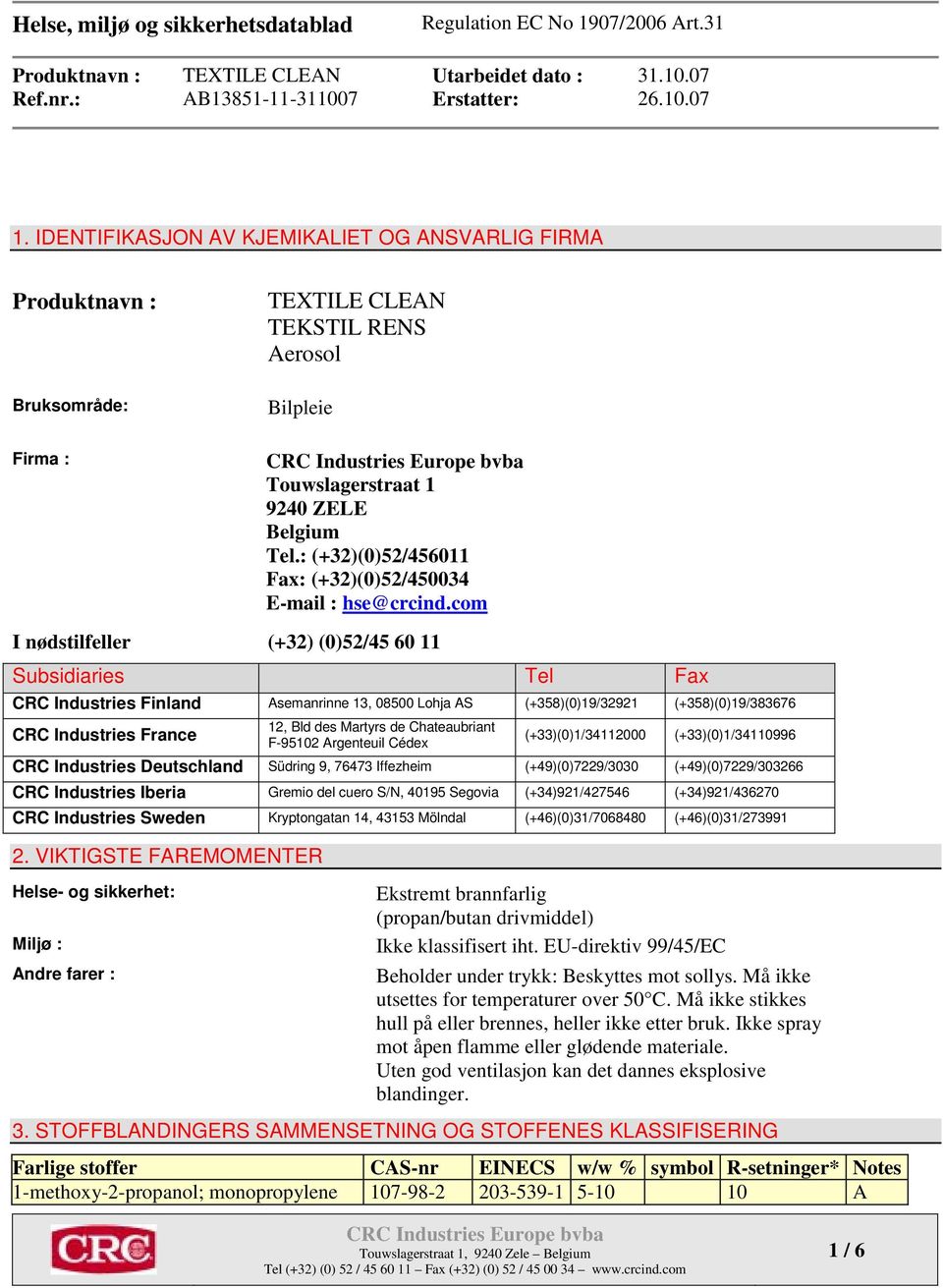 com I nødstilfeller (+32) (0)52/45 60 11 Subsidiaries Tel Fax CRC Industries Finland Asemanrinne 13, 08500 Lohja AS (+358)(0)19/32921 (+358)(0)19/383676 CRC Industries France 12, Bld des Martyrs de