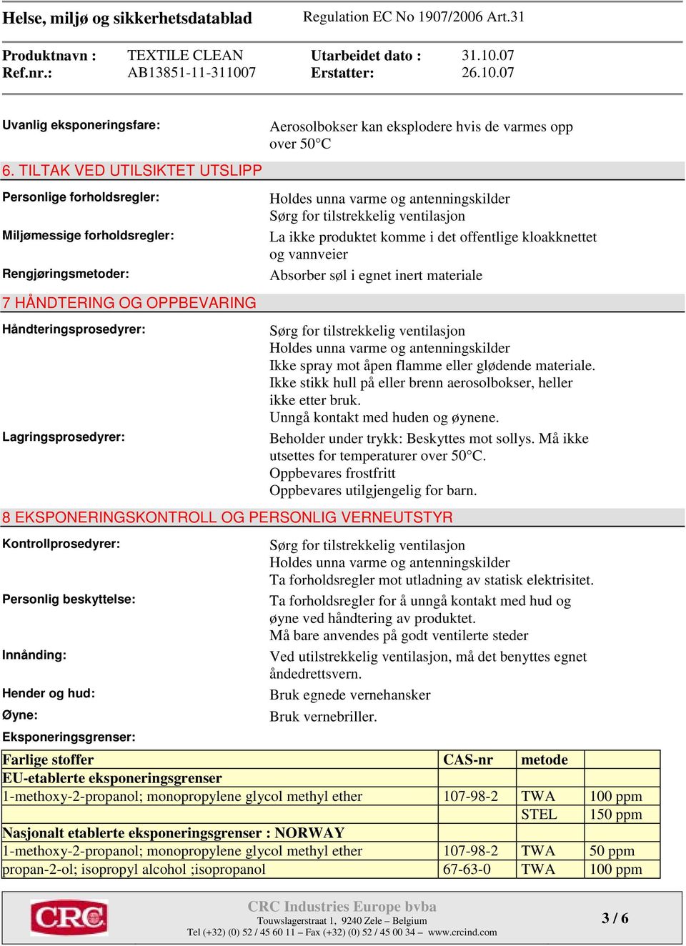 eksplodere hvis de varmes opp over 50 C Holdes unna varme og antenningskilder Sørg for tilstrekkelig ventilasjon La ikke produktet komme i det offentlige kloakknettet og vannveier Absorber søl i