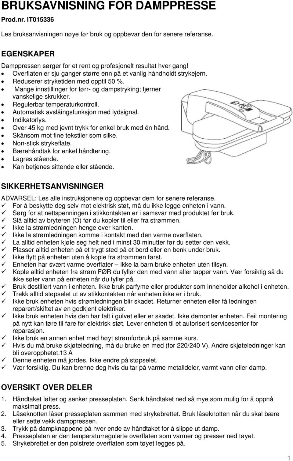 Regulerbar temperaturkontroll. Automatisk avslåingsfunksjon med lydsignal. Indikatorlys. Over 45 kg med jevnt trykk for enkel bruk med én hånd. Skånsom mot fine tekstiler som silke.