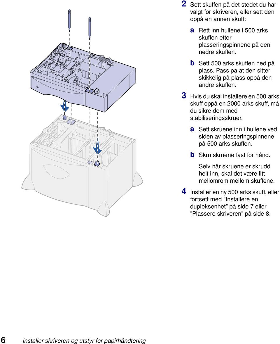 3 Hvis du skal installere en 500 arks skuff oppå en 2000 arks skuff, må du sikre dem med stabiliseringsskruer.