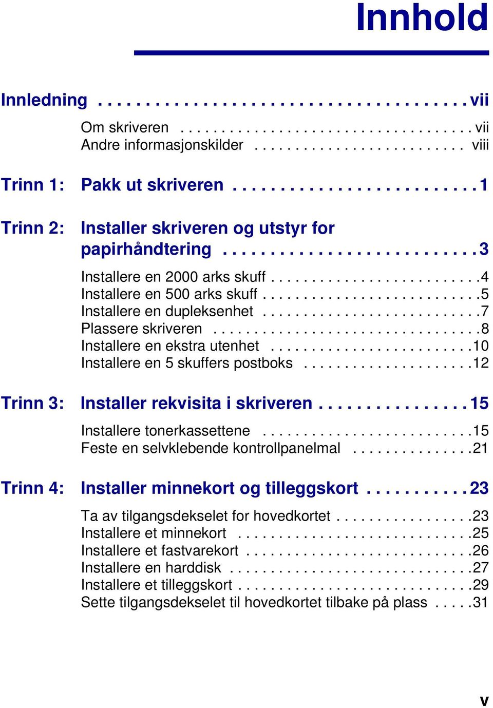 ..........................5 Installere en dupleksenhet...........................7 Plassere skriveren.................................8 Installere en ekstra utenhet.