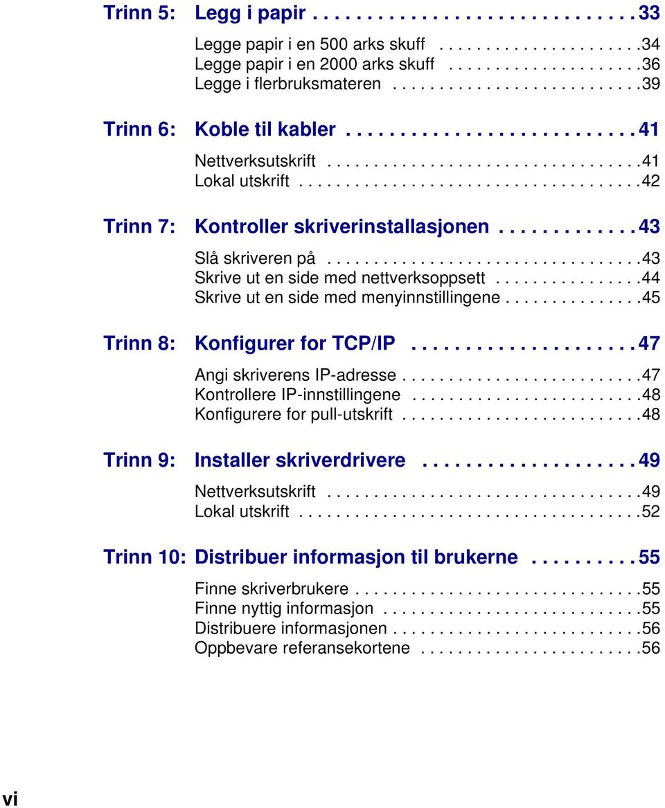 ............ 43 Slå skriveren på..................................43 Skrive ut en side med nettverksoppsett................44 Skrive ut en side med menyinnstillingene.