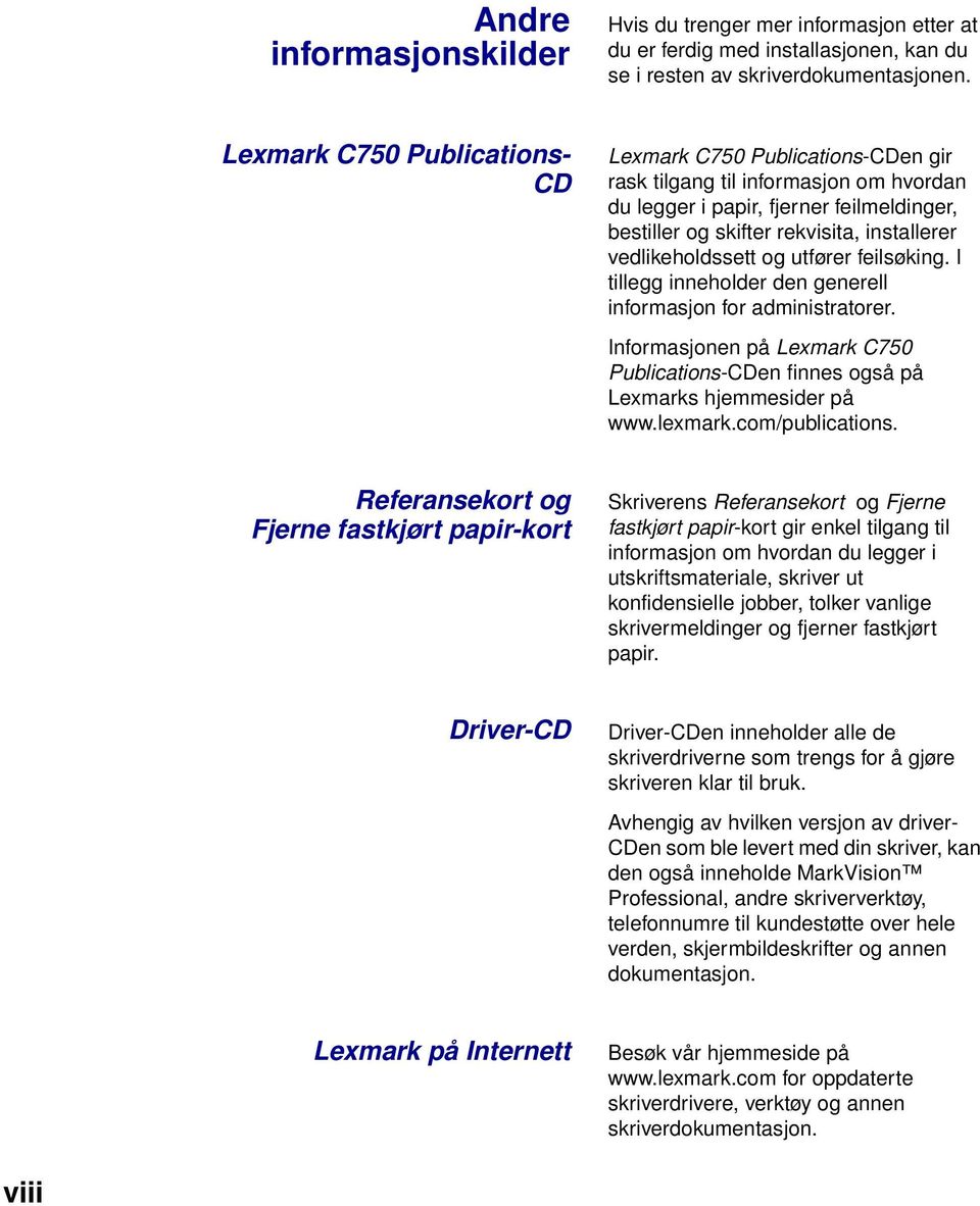 vedlikeholdssett og utfører feilsøking. I tillegg inneholder den generell informasjon for administratorer. Informasjonen på Lexmark C750 Publications-CDen finnes også på Lexmarks hjemmesider på www.