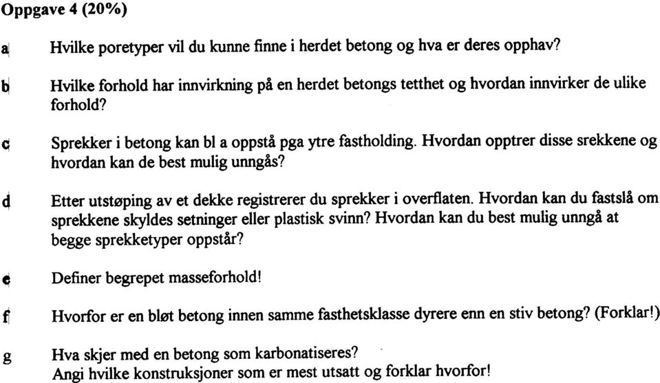 Hvordn opptrer disse srekkene og hvordn kn de best mulig unngås? Etter utstøping v et dekke registrerer du sprekker i overflten.