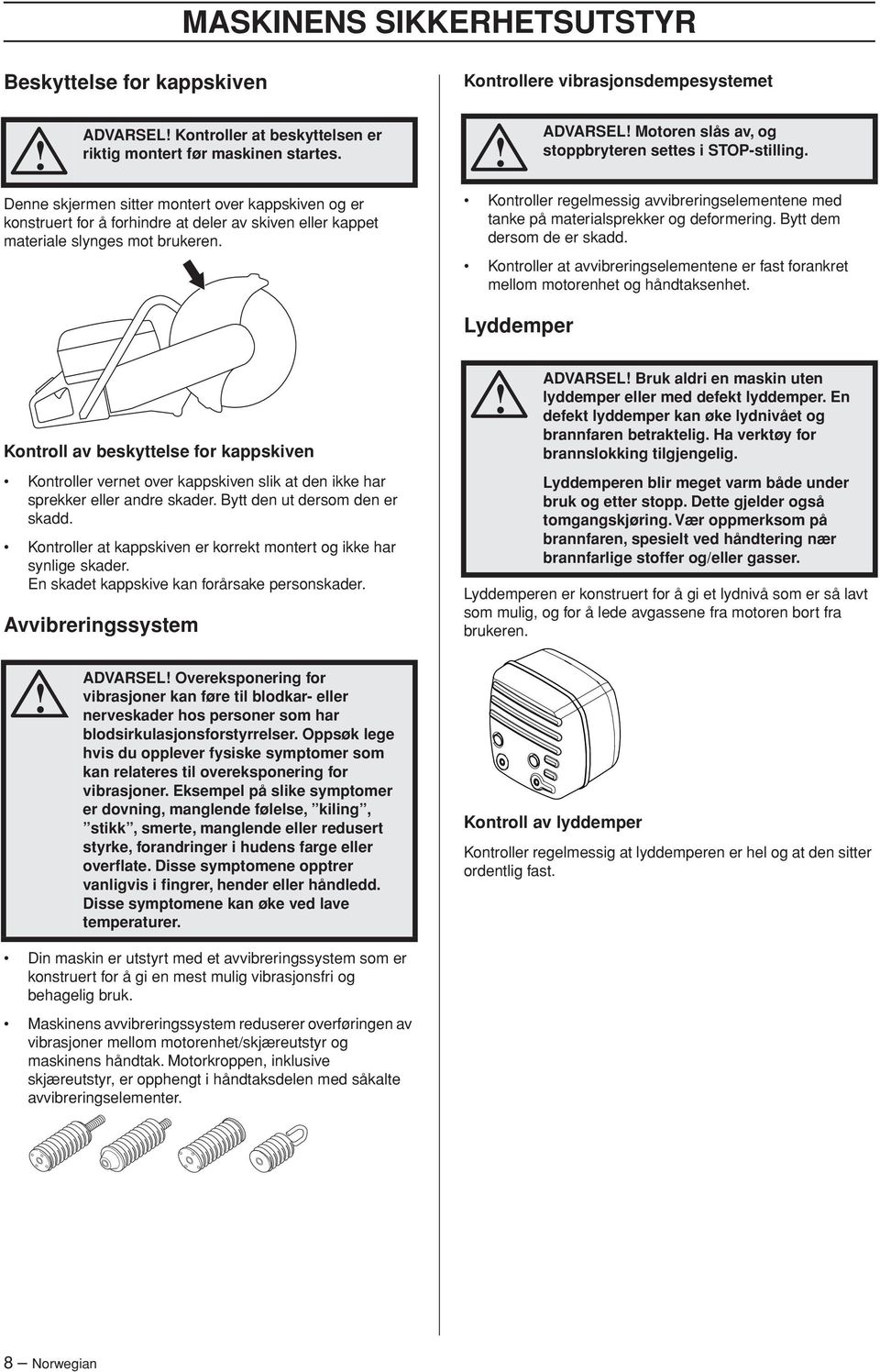 Kontrollere vibrasjonsdempesystemet ADVARSEL Motoren slås av, og stoppbryteren settes i STOP-stilling. Kontroller regelmessig avvibreringselementene med tanke på materialsprekker og deformering.