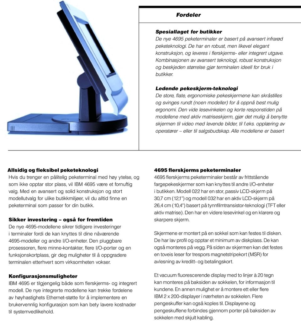 Kombinasjonen av avansert teknologi, robust konstruksjon og beskjeden størrelse gjør terminalen ideell for bruk i butikker.