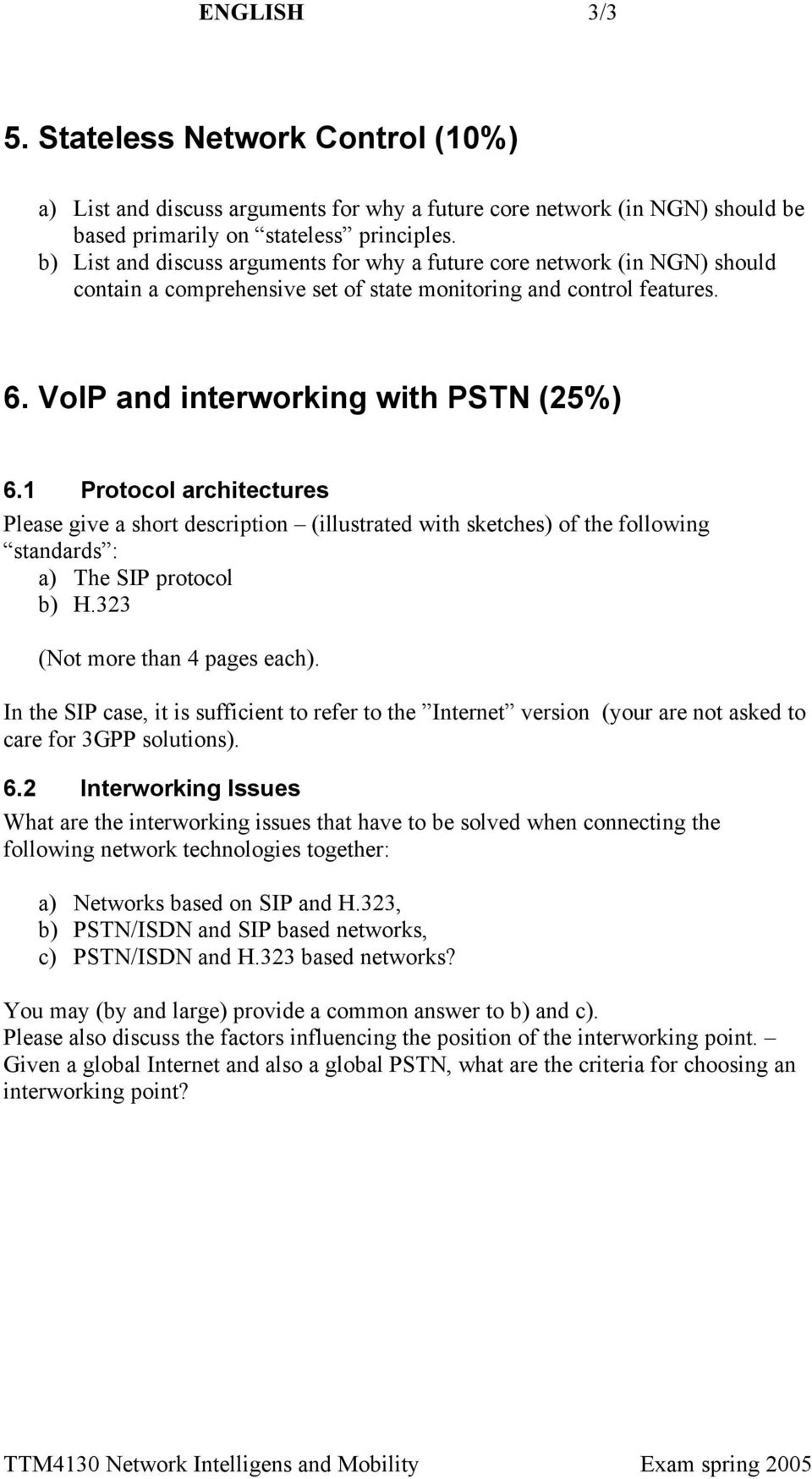 1 Protocol architectures Please give a short description (illustrated with sketches) of the following standards : a) The SIP protocol b) H.323 (Not more than 4 pages each).