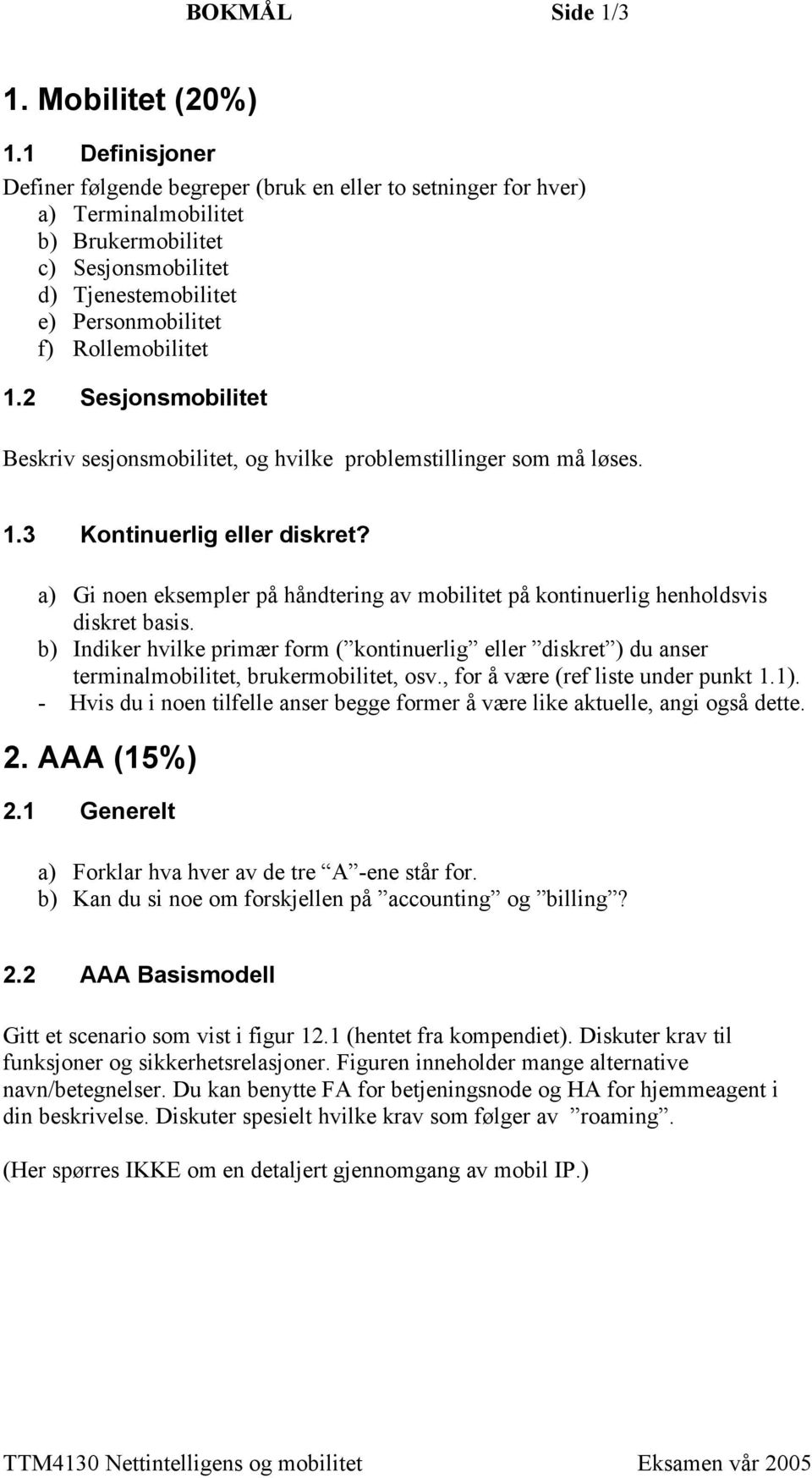 2 Sesjonsmobilitet Beskriv sesjonsmobilitet, og hvilke problemstillinger som må løses. 1.3 Kontinuerlig eller diskret?