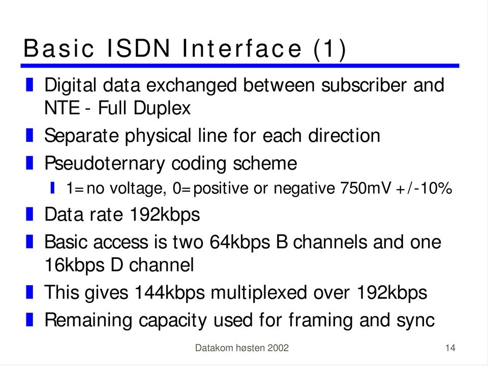 750mV + /-10% ] Data rate 192kbps ] Basic access is two 64kbps B channels and one 16kbps D channel ] This