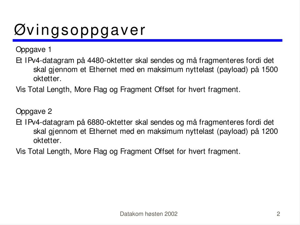 Oppgave 2 Et IPv4-datagram på 6880-oktetter skal sendes og må fragmenteres fordi det skal gjennom et Ethernet med en