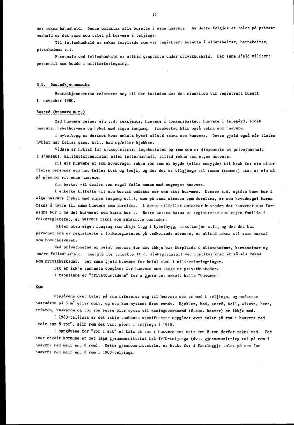 Det same gjeld militært personell som budde i militærforlegning. 3.3. Bustadkjennemerke Bustadkjennemerka refererer seg til den bustaden der den einskilde var registrert busett 1. november 1980.